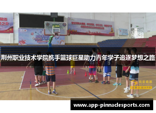 荆州职业技术学院携手篮球巨星助力青年学子追逐梦想之路