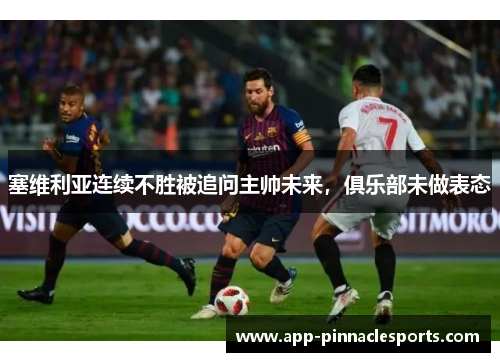 塞维利亚连续不胜被追问主帅未来，俱乐部未做表态